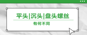 螺丝的平头、沉头、盘头，有何区别？