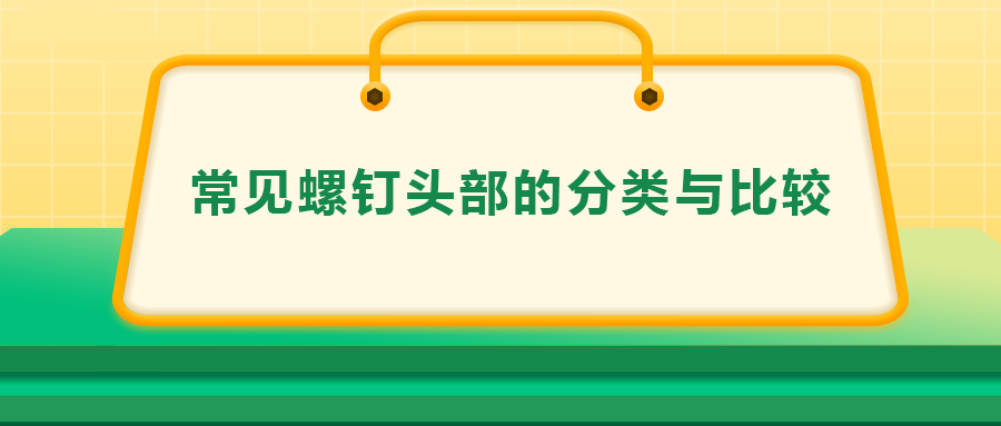 常见螺钉头部的分类与比较，一次给你讲清楚