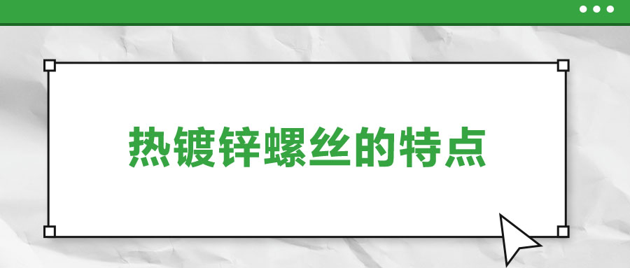 热镀锌螺丝的特点