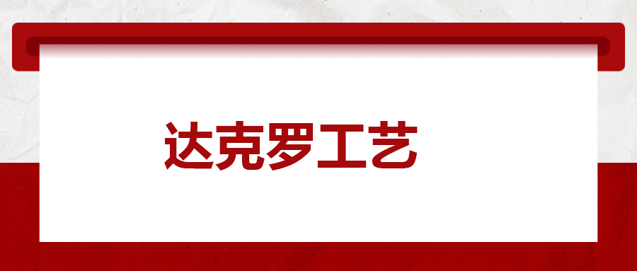 达克罗工艺， 你了解多少