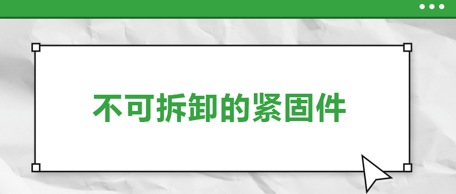 不可拆卸的紧固件有哪些，一次给你讲清楚