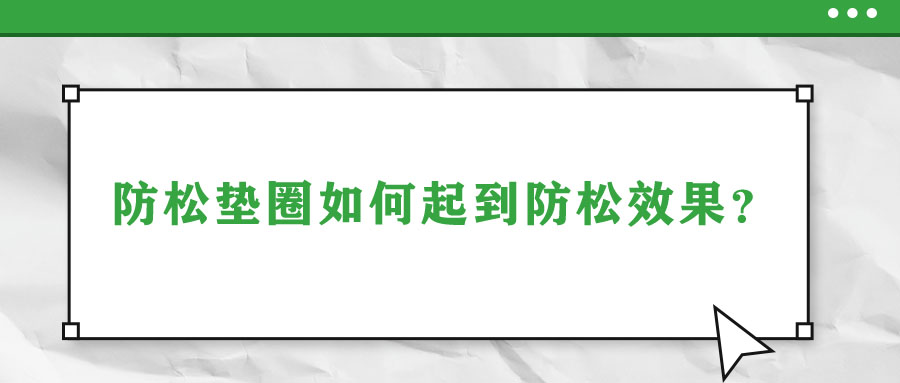 防松垫圈如何起到防松效果？