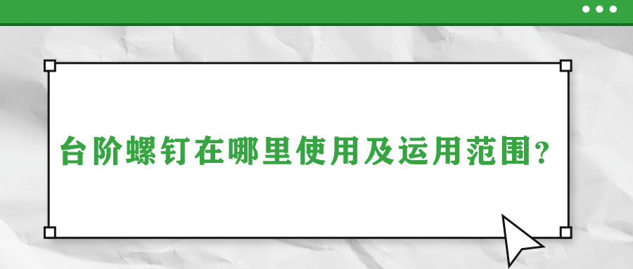 台阶螺钉在哪里使用及运用范围？